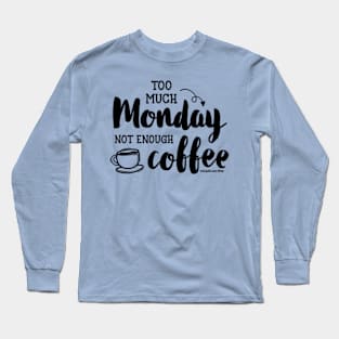 Too Much Monday Not Enough Coffee © GraphicLoveShop Long Sleeve T-Shirt
